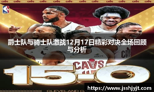 爵士队与骑士队激战12月17日精彩对决全场回顾与分析