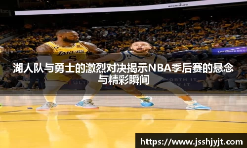 湖人队与勇士的激烈对决揭示NBA季后赛的悬念与精彩瞬间