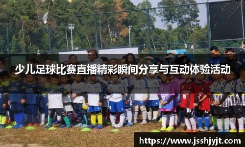 少儿足球比赛直播精彩瞬间分享与互动体验活动
