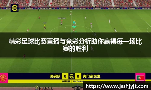 精彩足球比赛直播与竞彩分析助你赢得每一场比赛的胜利