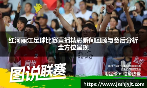 红河丽江足球比赛直播精彩瞬间回顾与赛后分析全方位呈现