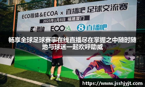 畅享全球足球赛事在线直播尽在掌握之中随时随地与球迷一起欢呼助威