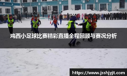 鸡西小足球比赛精彩直播全程回顾与赛况分析