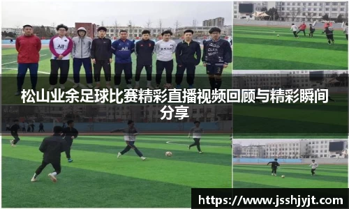 松山业余足球比赛精彩直播视频回顾与精彩瞬间分享