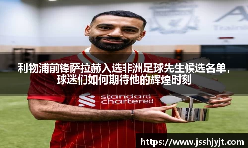 利物浦前锋萨拉赫入选非洲足球先生候选名单，球迷们如何期待他的辉煌时刻