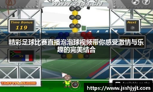 精彩足球比赛直播泡泡球视频带你感受激情与乐趣的完美结合