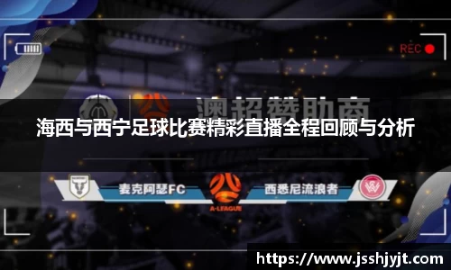 海西与西宁足球比赛精彩直播全程回顾与分析
