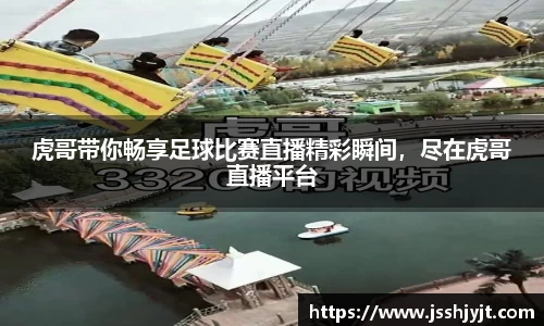 虎哥带你畅享足球比赛直播精彩瞬间，尽在虎哥直播平台
