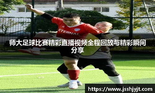 师大足球比赛精彩直播视频全程回放与精彩瞬间分享