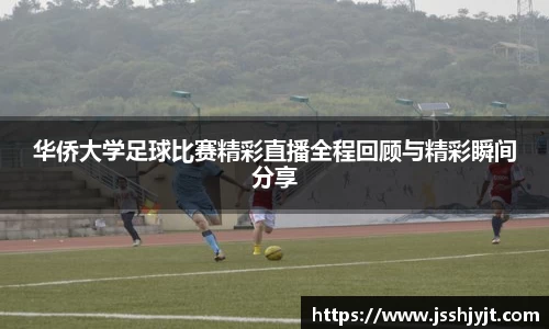 华侨大学足球比赛精彩直播全程回顾与精彩瞬间分享