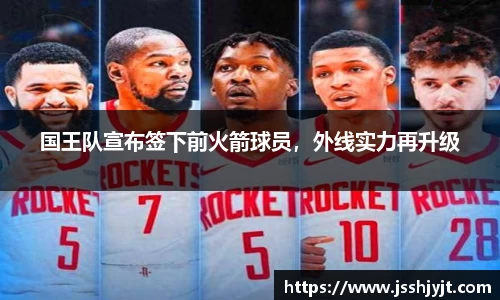 国王队宣布签下前火箭球员，外线实力再升级
