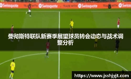 曼彻斯特联队新赛季展望球员转会动态与战术调整分析