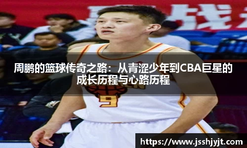 周鹏的篮球传奇之路：从青涩少年到CBA巨星的成长历程与心路历程