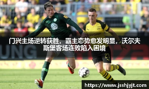 门兴主场逆转获胜，霸主态势愈发明显，沃尔夫斯堡客场连败陷入困境